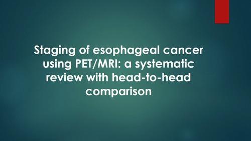 Staging of esophageal cancer using PET/MRI: a systematic review with head-to-head comparison